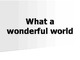 Wonderful world skaidrės apie pasaulį