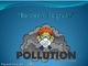 Be clean, be grean Pollution
