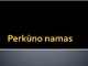 Perkūno namas skaidrės