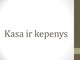 Kasa ir kepenys skaidrės