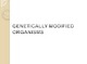 Genetically Modified Organisms