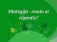 Ekologija - mada ar rūpestis?