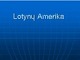Lotynų Amerika skaidrės