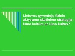 Lietuvos gyventojų fizinio aktyvumo skatinimo strategija: kūno kultūra ar kūno kultas? 1