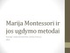 Marija montessori ir jos ugdymo metodai