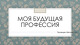Моя будущая профессия