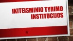 Ikiteisminio tyrimo institucijos skaidrės 1