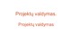 Projektų valdymas pristatymas
